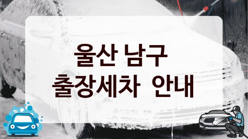 울산 남구 
출장세차  안내