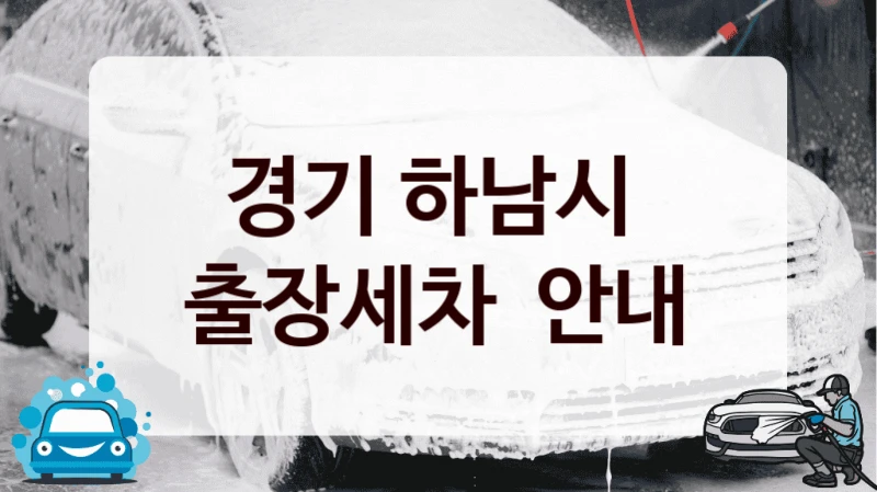 경기 하남시 
출장세차  안내