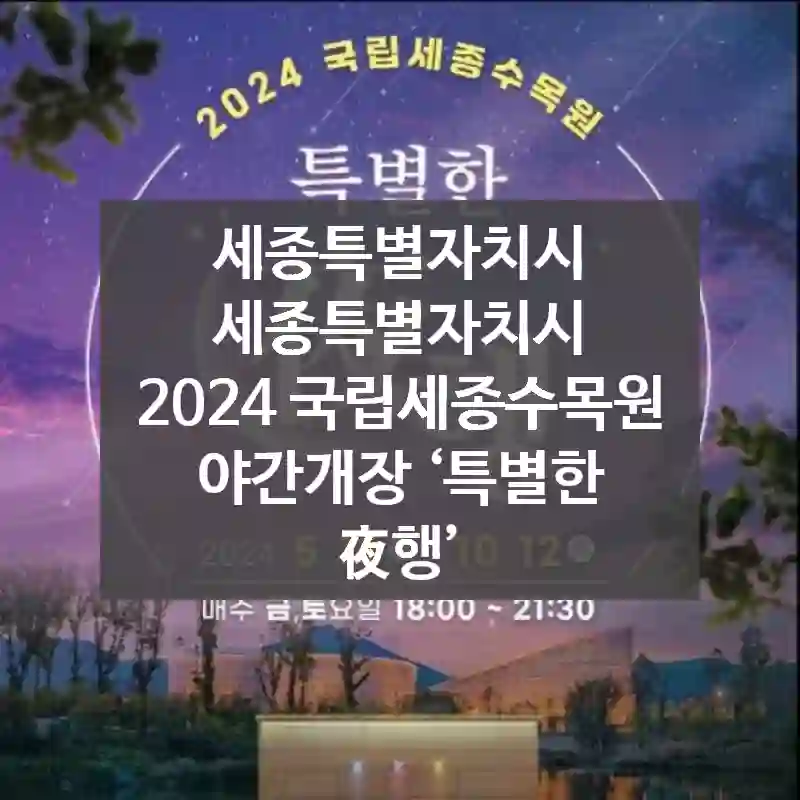 세종특별자치시 세종특별자치시
2024 국립세종수목원 야간개장 ‘특별한 夜행’