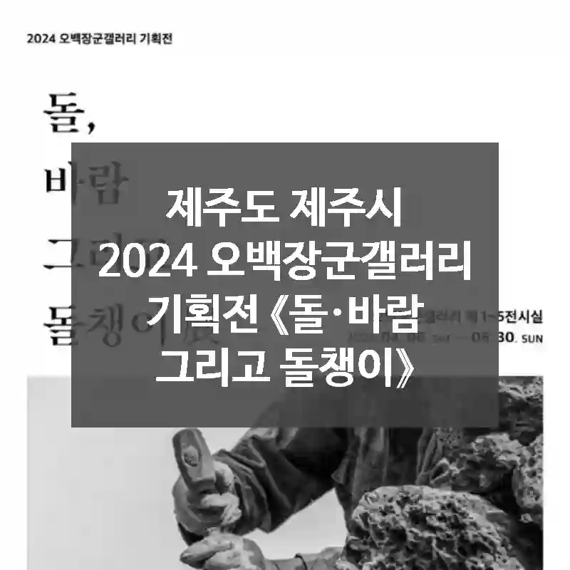 제주도 제주시
2024 오백장군갤러리 기획전 《돌·바람 그리고 돌챙이》